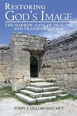 Cover of John DelGrosso's book, Restoring God's Image - The Narrow Gate of Healing and Transformation